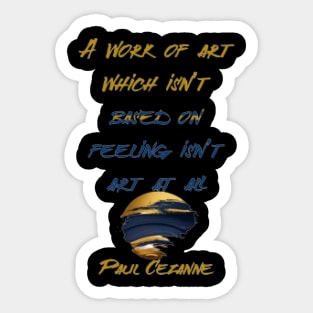 A work of art which isn’t based on feeling isn’t art at all,Paul Cézanne Sticker